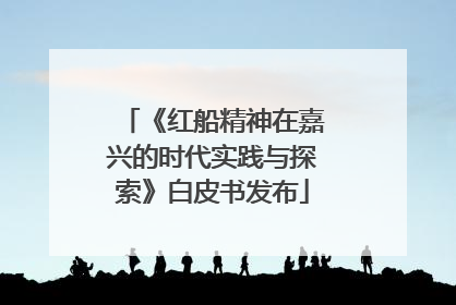 《红船精神在嘉兴的时代实践与探索》白皮书发布