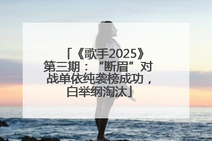 《歌手2025》第三期：“断眉”对战单依纯袭榜成功，白举纲淘汰