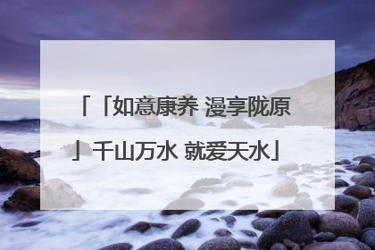 「如意康养 漫享陇原」千山万水 就爱天水