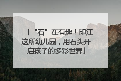 “石”在有趣！印江这所幼儿园，用石头开启孩子的多彩世界
