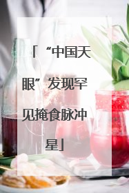 “中国天眼”发现罕见掩食脉冲星