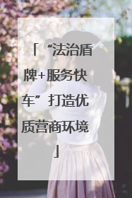 “法治盾牌+服务快车”打造优质营商环境