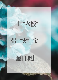 “老板”带“火”宝藏日照