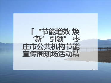 “节能增效 焕‘新’引领” 枣庄市公共机构节能宣传周现场活动精彩纷呈