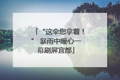 “这伞您拿着！” 暴雨中暖心一幕刷屏宜都