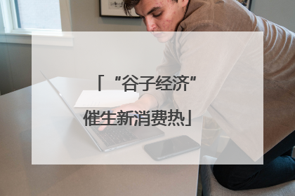 “谷子经济”催生新消费热