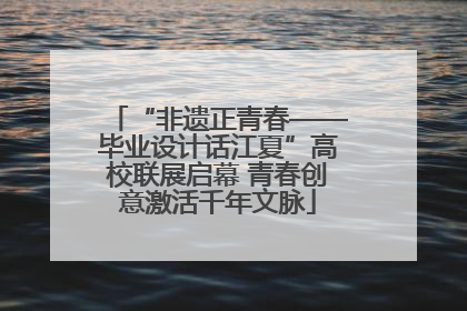 “非遗正青春——毕业设计话江夏”高校联展启幕 青春创意激活千年文脉