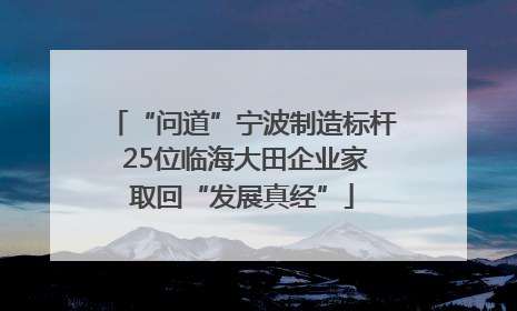 “问道”宁波制造标杆 25位临海大田企业家取回“发展真经”