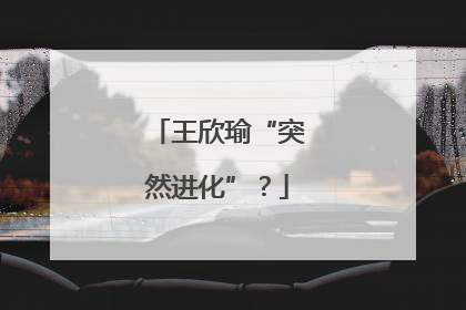 王欣瑜“突然进化”？