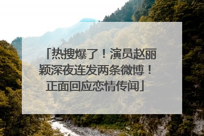 热搜爆了！演员赵丽颖深夜连发两条微博！正面回应恋情传闻
