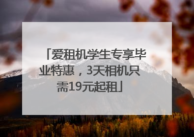 爱租机学生专享毕业特惠，3天相机只需19元起租