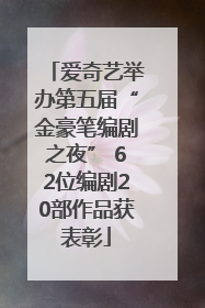 爱奇艺举办第五届“金豪笔编剧之夜” 62位编剧20部作品获表彰