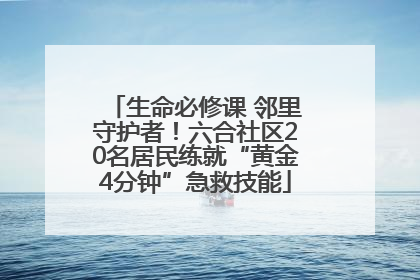 生命必修课 邻里守护者！六合社区20名居民练就“黄金4分钟”急救技能