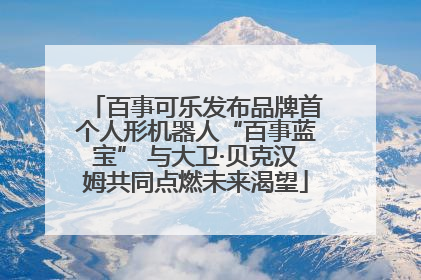 百事可乐发布品牌首个人形机器人“百事蓝宝” 与大卫·贝克汉姆共同点燃未来渴望