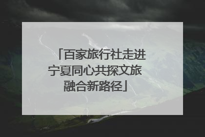 百家旅行社走进宁夏同心共探文旅融合新路径