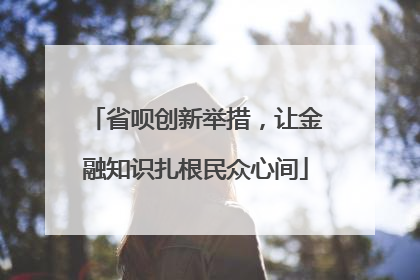 省呗创新举措，让金融知识扎根民众心间