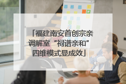 福建南安首创宗亲调解室“祠谱亲和”四维模式显成效