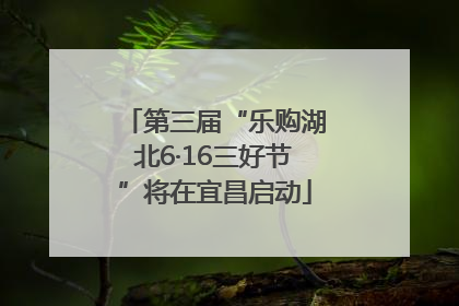 第三届“乐购湖北6·16三好节”将在宜昌启动