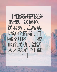 组织进高校送政策、送岗位、送服务，高校实地访企拓岗，日照经开区——校地企联动，激活人才发展“引擎”