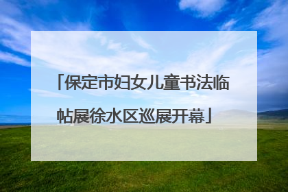 保定市妇女儿童书法临帖展徐水区巡展开幕