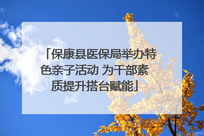 保康县医保局举办特色亲子活动 为干部素质提升搭台赋能
