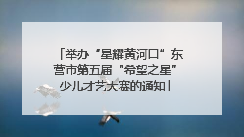 举办“星耀黄河口”东营市第五届“希望之星”少儿才艺大赛的通知