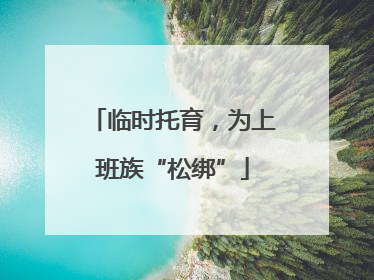 临时托育，为上班族“松绑”