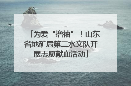 为爱“撸袖”！山东省地矿局第二水文队开展志愿献血活动