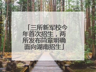 三所新军校今年首次招生，两所发布简章明确面向湖南招生