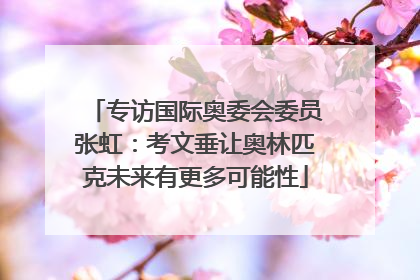 专访国际奥委会委员张虹：考文垂让奥林匹克未来有更多可能性