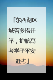 东西湖区城管多措并举，护航高考学子平安赴考