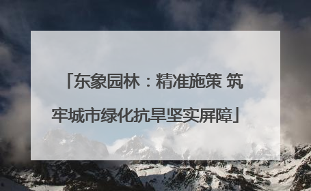 东象园林：精准施策 筑牢城市绿化抗旱坚实屏障