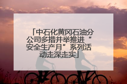 中石化黄冈石油分公司多措并举推进“安全生产月”系列活动走深走实