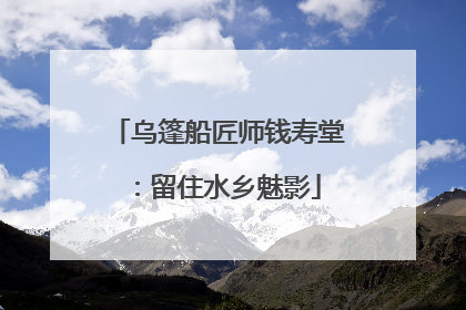 乌篷船匠师钱寿堂：留住水乡魅影