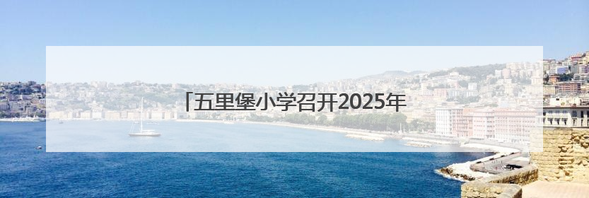 五里堡小学召开2025年六年级毕业生小升初家长会