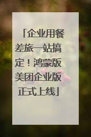 企业用餐差旅一站搞定！鸿蒙版美团企业版正式上线