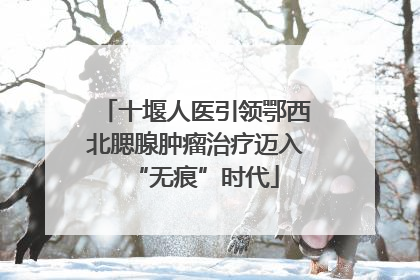 十堰人医引领鄂西北腮腺肿瘤治疗迈入“无痕”时代