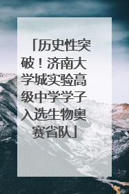 历史性突破！济南大学城实验高级中学学子入选生物奥赛省队