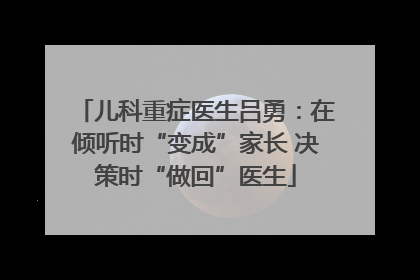 儿科重症医生吕勇：在倾听时“变成”家长 决策时“做回”医生