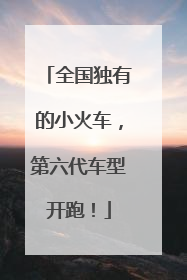 全国独有的小火车，第六代车型开跑！