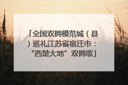 全国双拥模范城（县）巡礼江苏省宿迁市：“西楚大地”双拥歌