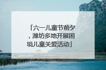 六一儿童节前夕，潍坊多地开展困境儿童关爱活动
