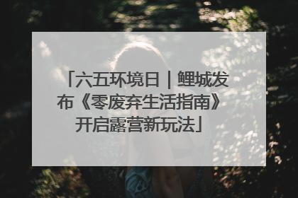 六五环境日｜鲤城发布《零废弃生活指南》开启露营新玩法