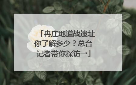 冉庄地道战遗址你了解多少？总台记者带你探访→