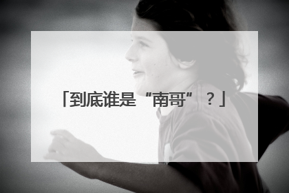 到底谁是“南哥”？