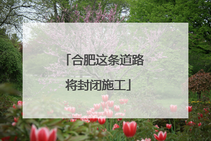 合肥这条道路将封闭施工