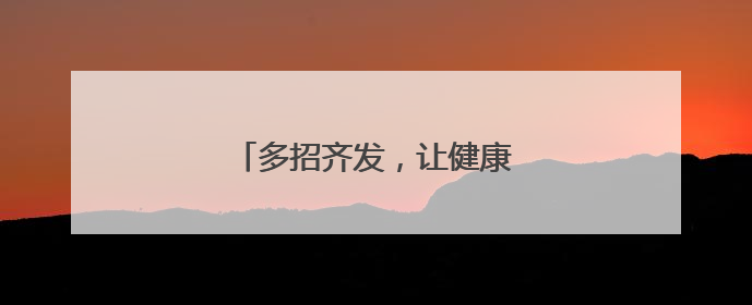 多招齐发，让健康生活方式“霸屏”