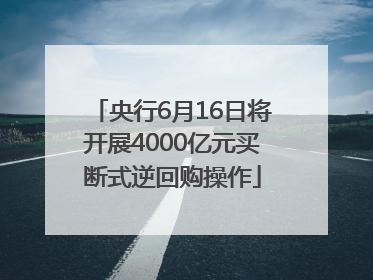 央行6月16日将开展4000亿元买断式逆回购操作