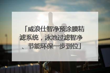 威浪仕智净预涂膜精滤系统，泳池过滤智净、节能环保一步到位