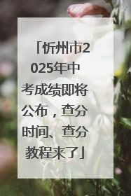 忻州市2025年中考成绩即将公布，查分时间、查分教程来了